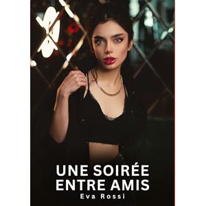 Rossi, Eva Une soirée entre amis: Histoires Erotiques de Sexe Explicite Hard pour Adultes Contes Interdites et Taboues Rossi, Eva Une soirée entre amis: Histoires Erotiques de Sexe Explicite Hard pour Adultes Contes Interdites et Taboues