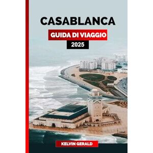 GERALD, KELVIN CASABLANCA GUIDA DI VIAGGIO 2025: Scopri Casablanca: monumenti iconici, vivaci souk, spiagge meravigliose e ricca cultura marocchina GERALD, KELVIN CASABLANCA GUIDA DI VIAGGIO 2025: Scopri Casablanca: monumenti iconici, vivaci souk, spiagge meravigliose e ricca cultura marocchina