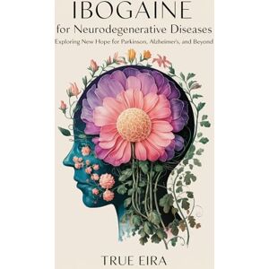 Eira, True Ibogaine for Neurodegenerative Diseases: Exploring New Hope for Parkinson’s, Alzheimer’s, and Beyond (SACRED MEDICINE GUIDES: Ancient Wisdom Meets Modern Science) Eira, True Ibogaine for Neurodegenerative Diseases: Exploring New Hope for Parkinson’s, Alzheimer’s, and Beyond (SACRED MEDICINE GUIDES: Ancient Wisdom Meets Modern Science)