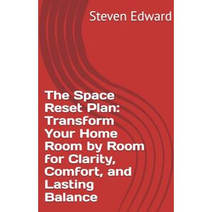 Edward, Steven The Space Reset Plan: Transform Your Home Room by Room for Clarity, Comfort, and Lasting Balance (Decluttering Collection) Edward, Steven The Space Reset Plan: Transform Your Home Room by Room for Clarity, Comfort, and Lasting Balance (Decluttering Collection)