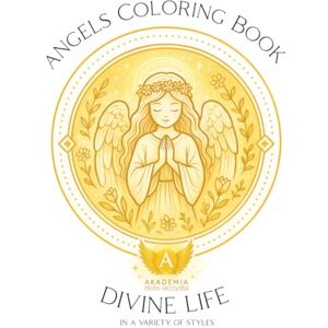 Złote Skrzydła, Akademia Angels Coloring Book: Divine Life in a variety of styles 31 angel illustrations in different styles for relaxation, inspiration and creative expression Złote Skrzydła, Akademia Angels Coloring Book: Divine Life in a variety of styles 31 angel illustrations in different styles for relaxation, inspiration and creative expression