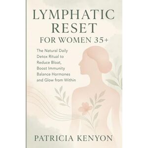 Kenyon, Patricia Lymphatic Reset for Women 35+: The Natural Daily Detox Ritual to Reduce Bloat, Boost Immunity, Balance Hormones and Glow from Within Kenyon, Patricia Lymphatic Reset for Women 35+: The Natural Daily Detox Ritual to Reduce Bloat, Boost Immunity, Balance Hormones and Glow from Within