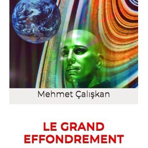 Çalışkan, Mehmet LE GRAND EFFONDREMENT: La Théorie de la Résonance Stratifiée : Bouge – Unis – Fragmente Çalışkan, Mehmet LE GRAND EFFONDREMENT: La Théorie de la Résonance Stratifiée : Bouge – Unis – Fragmente