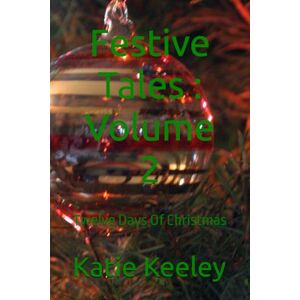 Keeley, Miss Katie Festive Tales : Volume 2: Twelve Says Of Christmas Keeley, Miss Katie Festive Tales : Volume 2: Twelve Says Of Christmas