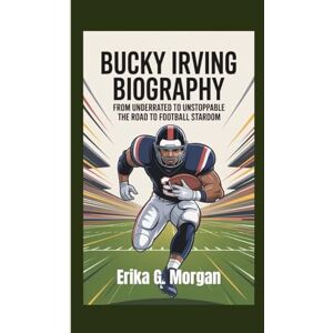 G. Morgan, Erika BUCKY IRVING BIOGRAPHY: From Underrated To Unstoppable – The Road To Football Stardom G. Morgan, Erika BUCKY IRVING BIOGRAPHY: From Underrated To Unstoppable – The Road To Football Stardom