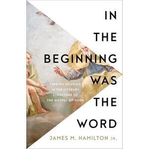 James M. Hamilton, Jr. In the Beginning Was the Word: Finding Meaning in the Literary Structure of the Gospel of John James M. Hamilton, Jr. In the Beginning Was the Word: Finding Meaning in the Literary Structure of the Gospel of John