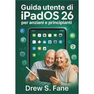 S. Fane, Drew Guida utente di iPadOS 26 per anziani e principianti: Manuale passo passo con istruzioni semplici, trucchi pratici e suggerimenti intelligenti. ... Phones and Gadgets for Seniors and Beginners) S. Fane, Drew Guida utente di iPadOS 26 per anziani e principianti: Manuale passo passo con istruzioni semplici, trucchi pratici e suggerimenti intelligenti. ... Phones and Gadgets for Seniors and Beginners)