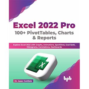 Gottlieb, Dr. Isaac Excel 2022 Pro 100 + PivotTables, Charts & Reports: Explore Excel 2022 with Graphs, Animations, Sparklines, Goal Seek, Histograms, Correlations, Dashboards (English Edition) Gottlieb, Dr. Isaac Excel 2022 Pro 100 + PivotTables, Charts & Reports: Explore Excel 2022 with Graphs, Animations, Sparklines, Goal Seek, Histograms, Correlations, Dashboards (English Edition)