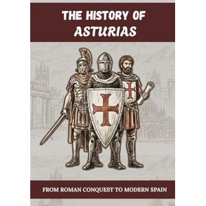 Martins, Carlos Costa THE HISTORY OF ASTURIAS: FROM ROMAN CONQUEST TO MODERN SPAIN (History of Spain) Martins, Carlos Costa THE HISTORY OF ASTURIAS: FROM ROMAN CONQUEST TO MODERN SPAIN (History of Spain)