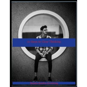 Boothe-Armstrong, Sandra 10 Steps to Clear Thinking Boothe-Armstrong, Sandra 10 Steps to Clear Thinking