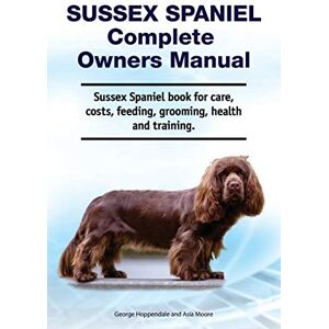 Hoppendale, George Sussex Spaniel Complete Owners Manual. Sussex Spaniel book for care, costs, feeding, grooming, health and training. Hoppendale, George Sussex Spaniel Complete Owners Manual. Sussex Spaniel book for care, costs, feeding, grooming, health and training.