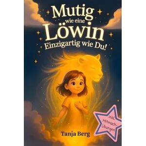 Berg, Tanja Mutig wie eine Löwin, einzigartig wie du!: Eine liebevolle Mutmach-Geschichte für Mädchen mit Mitmach-Übungen. Selbstbewusstsein stärken für Kinder. Ein pädagogisch wertvolles Geschenk für Mädchen. Berg, Tanja Mutig wie eine Löwin, einzigartig wie du!: Eine liebevolle Mutmach-Geschichte für Mädchen mit Mitmach-Übungen. Selbstbewusstsein stärken für Kinder. Ein pädagogisch wertvolles Geschenk für Mädchen.
