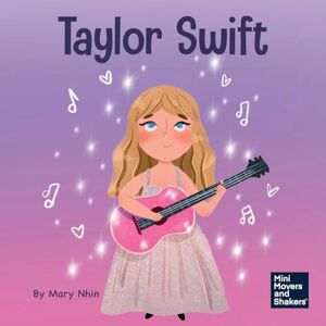 Nhin, Mary Taylor Swift: A Kid’s Book About Being Authentically Yourself: 42 (Mini Movers and Shakers) Nhin, Mary Taylor Swift: A Kid’s Book About Being Authentically Yourself: 42 (Mini Movers and Shakers)