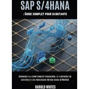 WHITES, HAROLD SAP S/4HANA : Guide complet pour débutants: Apprenez la comptabilité financière, le contrôle de gestion et les processus métier dans S/4HANA. WHITES, HAROLD SAP S/4HANA : Guide complet pour débutants: Apprenez la comptabilité financière, le contrôle de gestion et les processus métier dans S/4HANA.