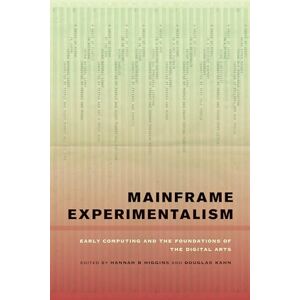 Higgins, Hannah Mainframe Experimentalism: Early Computing and the Foundations of the Digital Arts Higgins, Hannah Mainframe Experimentalism: Early Computing and the Foundations of the Digital Arts