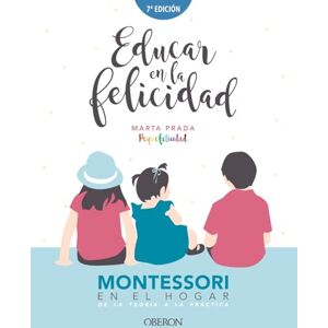 Prada Gallego, Marta Educar en la felicidad : Montessori en el hogar, de la teoría a la práctica Prada Gallego, Marta Educar en la felicidad : Montessori en el hogar, de la teoría a la práctica