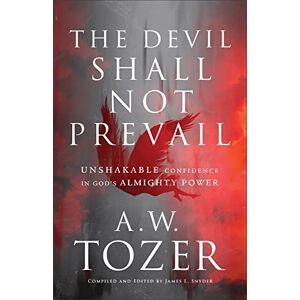 Tozer, A.W Devil Shall Not Prevail: Unshakable Confidence in God’s Almighty Power Tozer, A.W Devil Shall Not Prevail: Unshakable Confidence in God’s Almighty Power