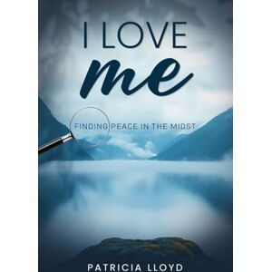 Lloyd, Patricia I Love Me: Finding Peace in the Midst Lloyd, Patricia I Love Me: Finding Peace in the Midst