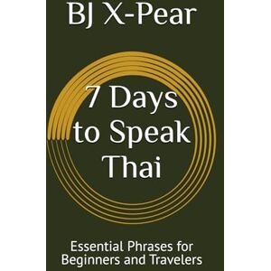 X-Pear, BJ 7 Days to Speak Thai: Essential Phrases for Beginners and Travelers (Global Tongues: Speak the World) X-Pear, BJ 7 Days to Speak Thai: Essential Phrases for Beginners and Travelers (Global Tongues: Speak the World)