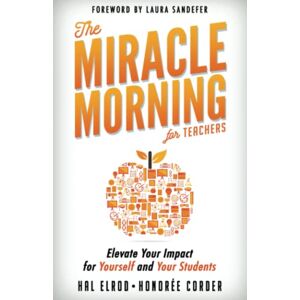 Elrod, Hal The Miracle Morning for Teachers: Elevate Your Impact for Yourself and Your Students: 14 Elrod, Hal The Miracle Morning for Teachers: Elevate Your Impact for Yourself and Your Students: 14