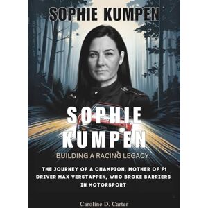 Carter, Caroline D. SOPHIE KUMPEN : Building a Racing Legacy: The Journey of a Champion, Mother of F1 Driver Max Verstappen, Who Broke Barriers in Motorsport (BIOGRAPHIES ... UNTOLD STORIES OF TRACK AND RACING LEGENDS) Carter, Caroline D. SOPHIE KUMPEN : Building a Racing Legacy: The Journey of a Champion, Mother of F1 Driver Max Verstappen, Who Broke Barriers in Motorsport (BIOGRAPHIES ... UNTOLD STORIES OF TRACK AND RACING LEGENDS)