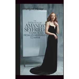 M. Heller, Jimmy THE EVOLUTION OF AMANDA SEYFRIED’S ICONIC ROLES: FROM LES MISÉRABLES TO MANK M. Heller, Jimmy THE EVOLUTION OF AMANDA SEYFRIED’S ICONIC ROLES: FROM LES MISÉRABLES TO MANK