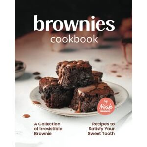 Wood, Noah Brownies Cookbook: A Collection of Irresistible Brownie Recipes to Satisfy Your Sweet Tooth Wood, Noah Brownies Cookbook: A Collection of Irresistible Brownie Recipes to Satisfy Your Sweet Tooth