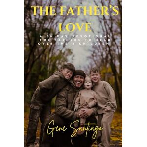 Santiago, Gene The Father's Love: A 30- Day Devotional for Fathers to Read Over Their Children Santiago, Gene The Father's Love: A 30- Day Devotional for Fathers to Read Over Their Children