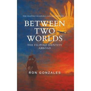 Gonzales, Ron BETWEEN TWO WORLDS: The Filipino Identity Abroad, Volume II: 2 (The Filipino Diaspora Collection) Gonzales, Ron BETWEEN TWO WORLDS: The Filipino Identity Abroad, Volume II: 2 (The Filipino Diaspora Collection)