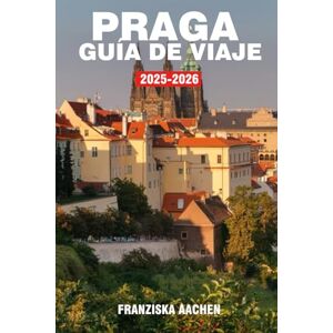 AACHEN, FRANZISKA PRAGA GUÍA DE VIAJE: Un viaje por ciudades antiguas, reinos perdidos y rutas de viaje legendarias AACHEN, FRANZISKA PRAGA GUÍA DE VIAJE: Un viaje por ciudades antiguas, reinos perdidos y rutas de viaje legendarias