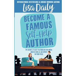 Daily, Lisa Become a Famous Self-Help Author: PR Secrets to get featured in the media and be seen as an expert in your field (How to Write a Self-Help Book) Daily, Lisa Become a Famous Self-Help Author: PR Secrets to get featured in the media and be seen as an expert in your field (How to Write a Self-Help Book)