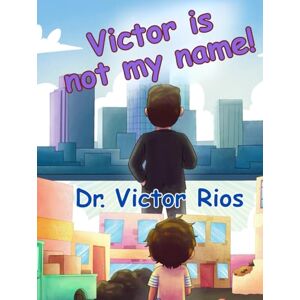 Rios, Victor M. Victor Is Not My Name! Rios, Victor M. Victor Is Not My Name!