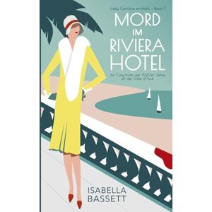 Bassett, Isabella Mord im Riviera Hotel: Ein Cosy-Krimi der 1920er Jahre an der Côte d’Azur (Lady Caroline ermittelt) Bassett, Isabella Mord im Riviera Hotel: Ein Cosy-Krimi der 1920er Jahre an der Côte d’Azur (Lady Caroline ermittelt)