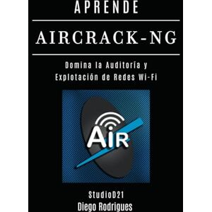 Rodrigues, Diego APRENDE AIRCRACK-NG: Domina la Auditoría y Explotación de Redes Wi-Fi (KALI LINUX & FRAMEWORKS España) Rodrigues, Diego APRENDE AIRCRACK-NG: Domina la Auditoría y Explotación de Redes Wi-Fi (KALI LINUX & FRAMEWORKS España)