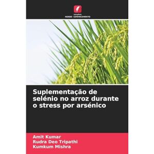 Kumar, Amit Suplementação de selénio no arroz durante o stress por arsénico Kumar, Amit Suplementação de selénio no arroz durante o stress por arsénico