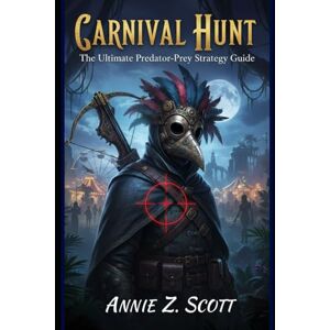 Scott Carnival Hunt: The Ultimate Predator-Prey Strategy Guide: Mastering Stealth, Survival, and High-Level Tactics for Every Role Scott Carnival Hunt: The Ultimate Predator-Prey Strategy Guide: Mastering Stealth, Survival, and High-Level Tactics for Every Role