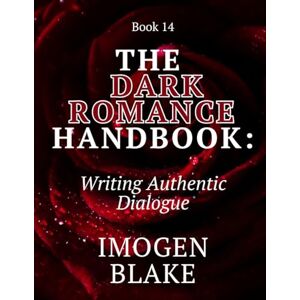 Blake, Imogen The Dark Romance Handbook: Writing Authentic Dialogue Blake, Imogen The Dark Romance Handbook: Writing Authentic Dialogue