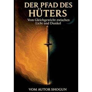 Shogun, Autor Der Pfad des Hüters: Vom Gleichgewicht zwischen Licht und Dunkel Shogun, Autor Der Pfad des Hüters: Vom Gleichgewicht zwischen Licht und Dunkel