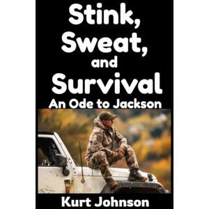 Johnson, Kurt Stink, Sweat, and Survival: An Ode to Jackson: 23 (Kurt Johnson's Simple Prepping) Johnson, Kurt Stink, Sweat, and Survival: An Ode to Jackson: 23 (Kurt Johnson's Simple Prepping)