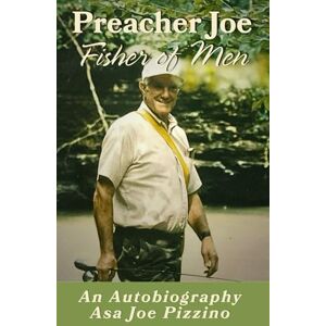 Pizzino, Asa Joe Preacher Joe, Fisher of Men: An Autobiography of Asa Joe Pizzino Pizzino, Asa Joe Preacher Joe, Fisher of Men: An Autobiography of Asa Joe Pizzino