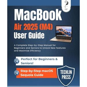 Press, Techlin MACBOOK AIR 2025 (M4) USER GUIDE: A Complete Step-by-Step Manual for Beginners and Seniors to Unlock New Features and Maximize Efficiency Press, Techlin MACBOOK AIR 2025 (M4) USER GUIDE: A Complete Step-by-Step Manual for Beginners and Seniors to Unlock New Features and Maximize Efficiency