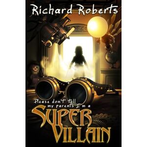 Roberts Please Don't Tell My Parents I'm a Supervillain: 1 Roberts Please Don't Tell My Parents I'm a Supervillain: 1
