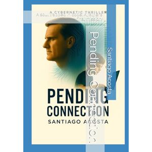 Acosta, Santiago Pending Connection: A soul trapped in code. A father’s final mission. Acosta, Santiago Pending Connection: A soul trapped in code. A father’s final mission.