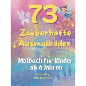 Burkhardt, Elisa Malbuch für Kinder ab 4 Jahren 73 Ausmalbilder mit Einhörnern, Feen, Elfen & Burgen: Ein liebevoll gestaltetes Malbuch voller märchenhafter Motive – ... Perfekt als Geschenk für Kinder ab 4 Jahren! Burkhardt, Elisa Malbuch für Kinder ab 4 Jahren 73 Ausmalbilder mit Einhörnern, Feen, Elfen & Burgen: Ein liebevoll gestaltetes Malbuch voller märchenhafter Motive – ... Perfekt als Geschenk für Kinder ab 4 Jahren!