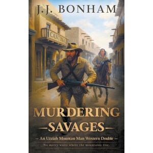 Bonham, J.J. Murdering Savages: A Western Double: 2 (Uzziah Mountain Man) Bonham, J.J. Murdering Savages: A Western Double: 2 (Uzziah Mountain Man)