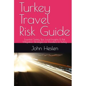 Heslen PhD, John Turkey Travel Risk Guide: Essential Safety Tips, Local Insights & Risk Mitigation Strategies for Travelers to Turkey (AllSourceTravel.com Global Travel Risk Guides) Heslen PhD, John Turkey Travel Risk Guide: Essential Safety Tips, Local Insights & Risk Mitigation Strategies for Travelers to Turkey (AllSourceTravel.com Global Travel Risk Guides)