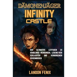 Fenix, Landon DÄMONENJÄGER INFINITY CASTLE ENTHÜLLT: Der ultimative Leitfaden zu Handlungs Wendungen, legendären Schlachten und verborgenen Geheimnissen Fenix, Landon DÄMONENJÄGER INFINITY CASTLE ENTHÜLLT: Der ultimative Leitfaden zu Handlungs Wendungen, legendären Schlachten und verborgenen Geheimnissen