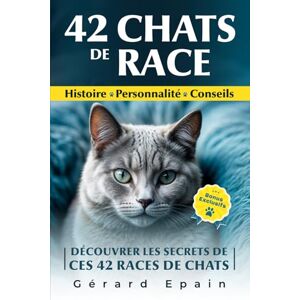 Epain, Gérard CHATS DE RACE: Guide illustré des 42 félins les plus populaires Epain, Gérard CHATS DE RACE: Guide illustré des 42 félins les plus populaires