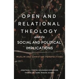 Foster, Jonathan Open and Relational Theology and its Social and Political Implications: Muslim and Christian Perspectives Foster, Jonathan Open and Relational Theology and its Social and Political Implications: Muslim and Christian Perspectives