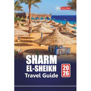 Taylor SHARM EL-SHEIKH TRAVEL GUIDE 2026: Discover Diving Spots, Desert Adventures, Local Culture, Beaches, and Vacation Tips for Egypt’s Top Destination Taylor SHARM EL-SHEIKH TRAVEL GUIDE 2026: Discover Diving Spots, Desert Adventures, Local Culture, Beaches, and Vacation Tips for Egypt’s Top Destination